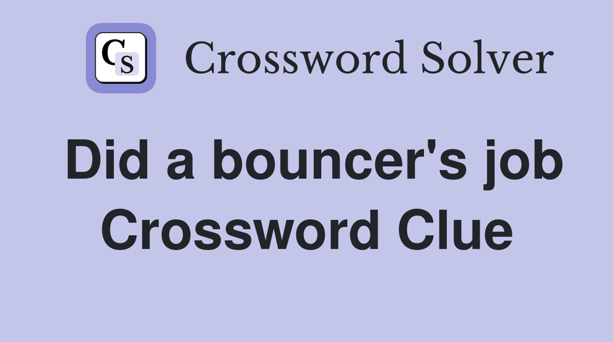 Did a bouncer's job Crossword Clue Answers Crossword Solver